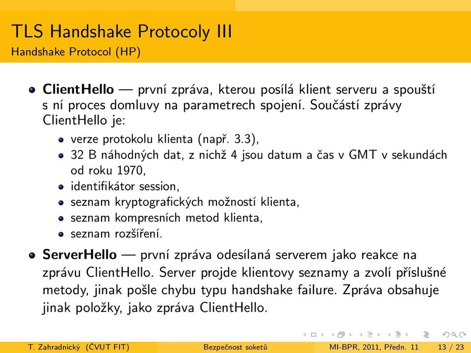 3), 32 B náhodných dat, z nichž 4 jsou datum a čas v GMT v sekundách od roku 1970, identifikátor session, seznam kryptografických možností klienta, seznam kompresních metod klienta,