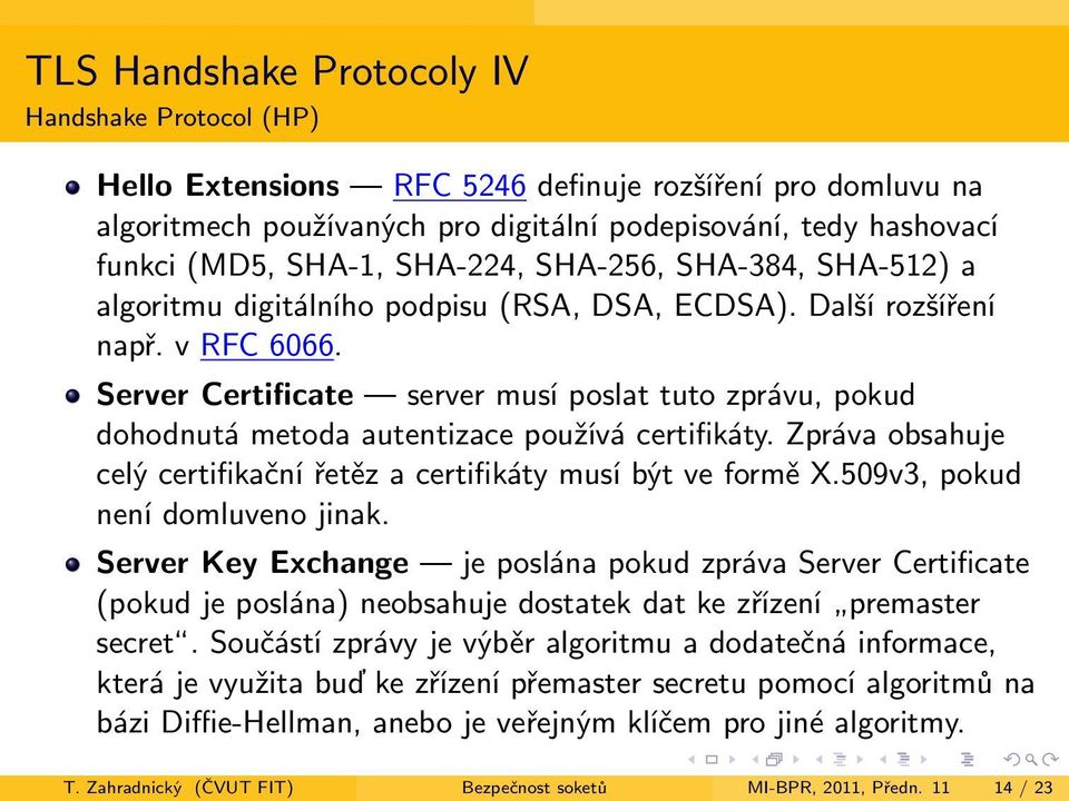 Server Certificate server musí poslat tuto zprávu, pokud dohodnutá metoda autentizace používá certifikáty. Zpráva obsahuje celý certifikační řetěz a certifikáty musí být ve formě X.