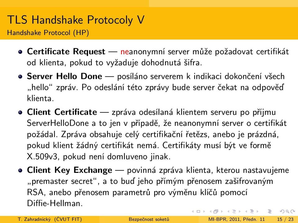 Client Certificate zpráva odesílaná klientem serveru po příjmu ServerHelloDone a to jen v případě, že neanonymní server o certifikát požádal.