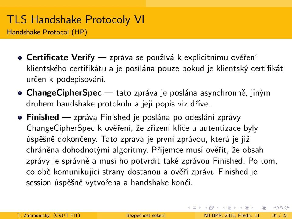 Finished zpráva Finished je poslána po odeslání zprávy ChangeCipherSpec k ověření, že zřízení klíče a autentizace byly úspěšně dokončeny.