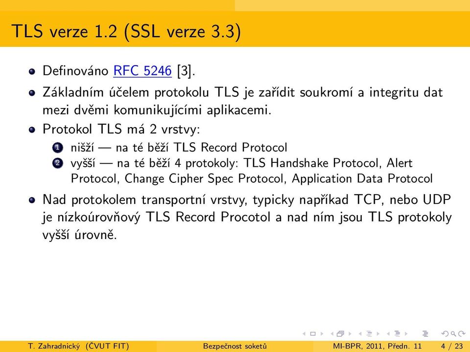 Protokol TLS má 2 vrstvy: 1 nišží na té běží TLS Record Protocol 2 vyšší na té běží 4 protokoly: TLS Handshake Protocol, Alert Protocol,