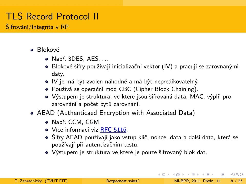 Výstupem je struktura, ve které jsou šifrovaná data, MAC, výplň pro zarovnání a počet bytů zarovnání. AEAD (Authenticaed Encryption with Associated Data) Např. CCM, CGM.