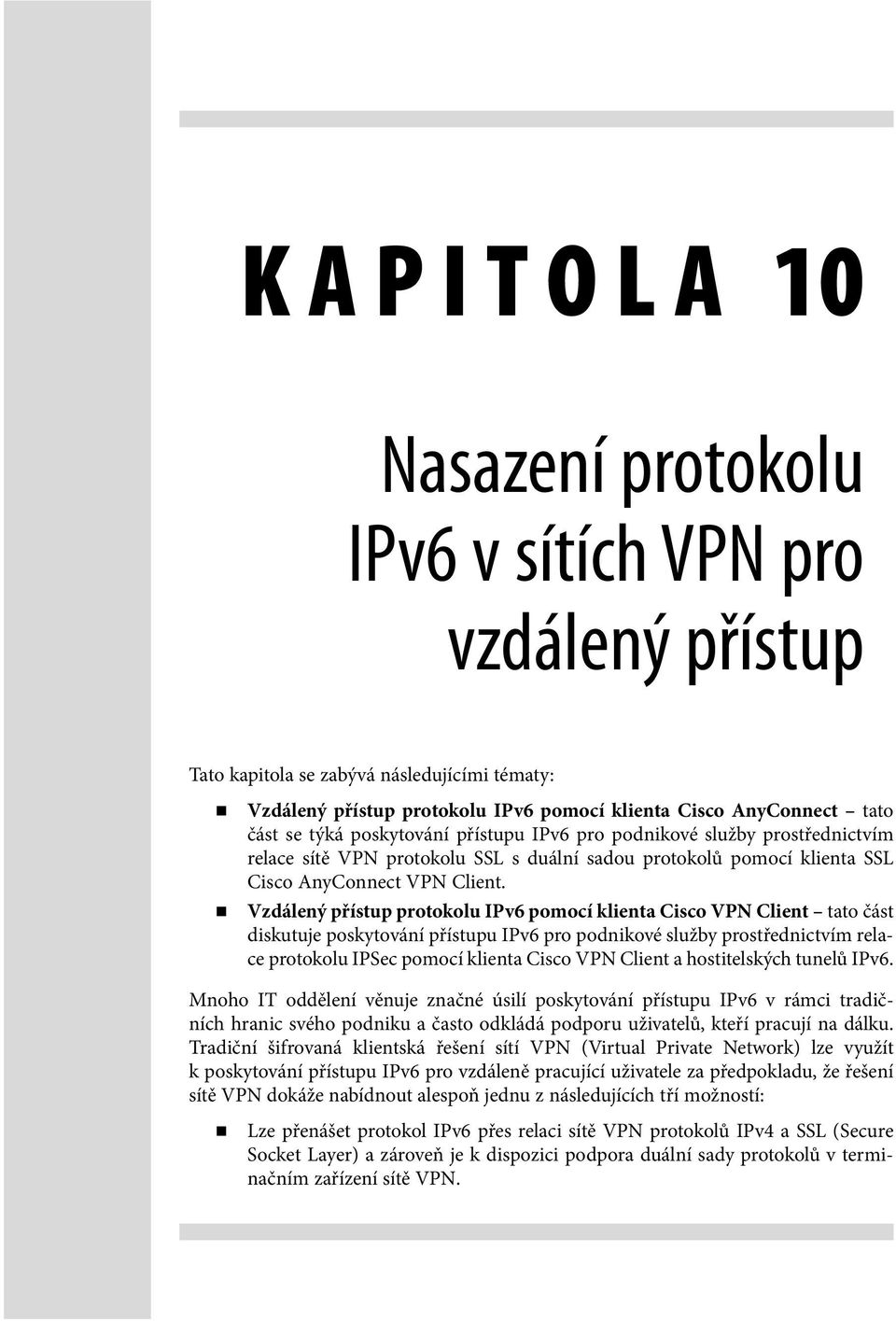 Vzdálený přístup protokolu IPv6 pomocí klienta Cisco VPN Client tato část diskutuje poskytování přístupu IPv6 pro podnikové služby prostřednictvím relace protokolu IPSec pomocí klienta Cisco VPN