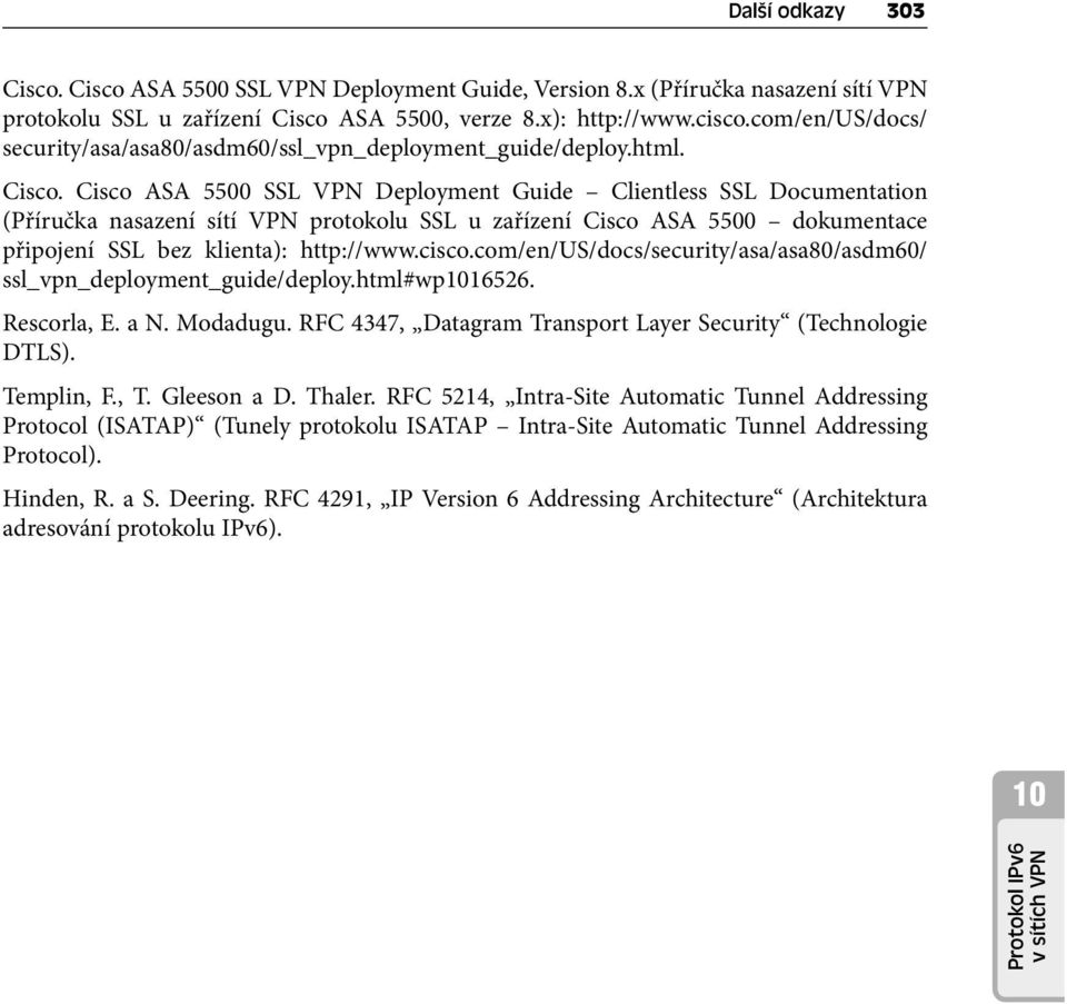 Cisco ASA 5500 SSL VPN Deployment Guide Clientless SSL Documentation (Příručka nasazení sítí VPN protokolu SSL u zařízení Cisco ASA 5500 dokumentace připojení SSL bez klienta): http://www.cisco.