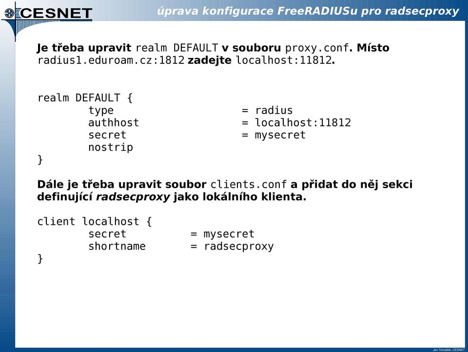 realm DEFAULT { type authhost secret nostrip = radius = localhost:11812 = mysecret Dále je třeba