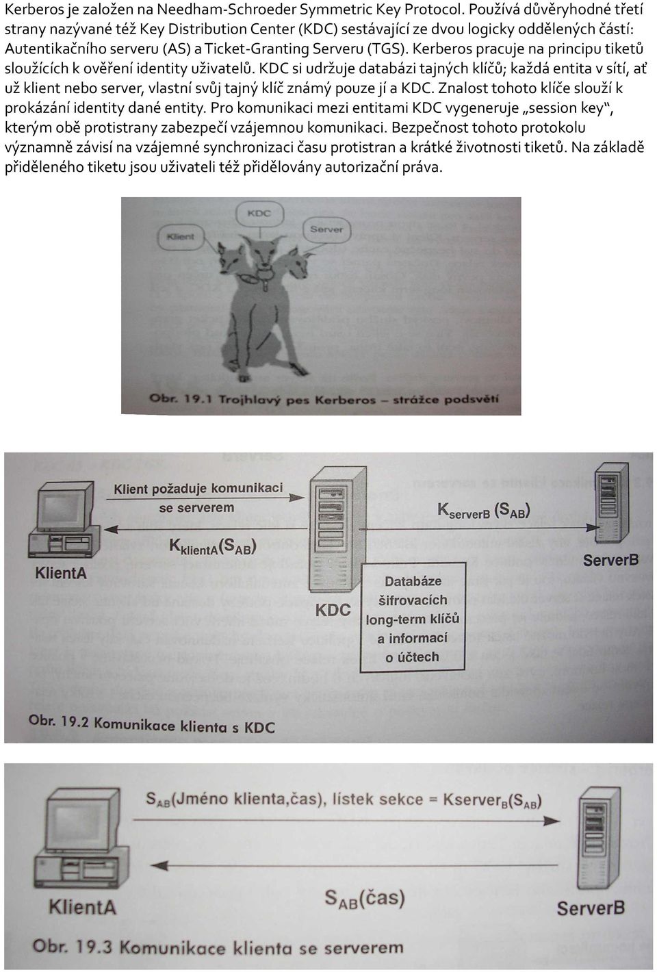 Kerberos pracuje na principu tiketů sloužících k ověření identity uživatelů.