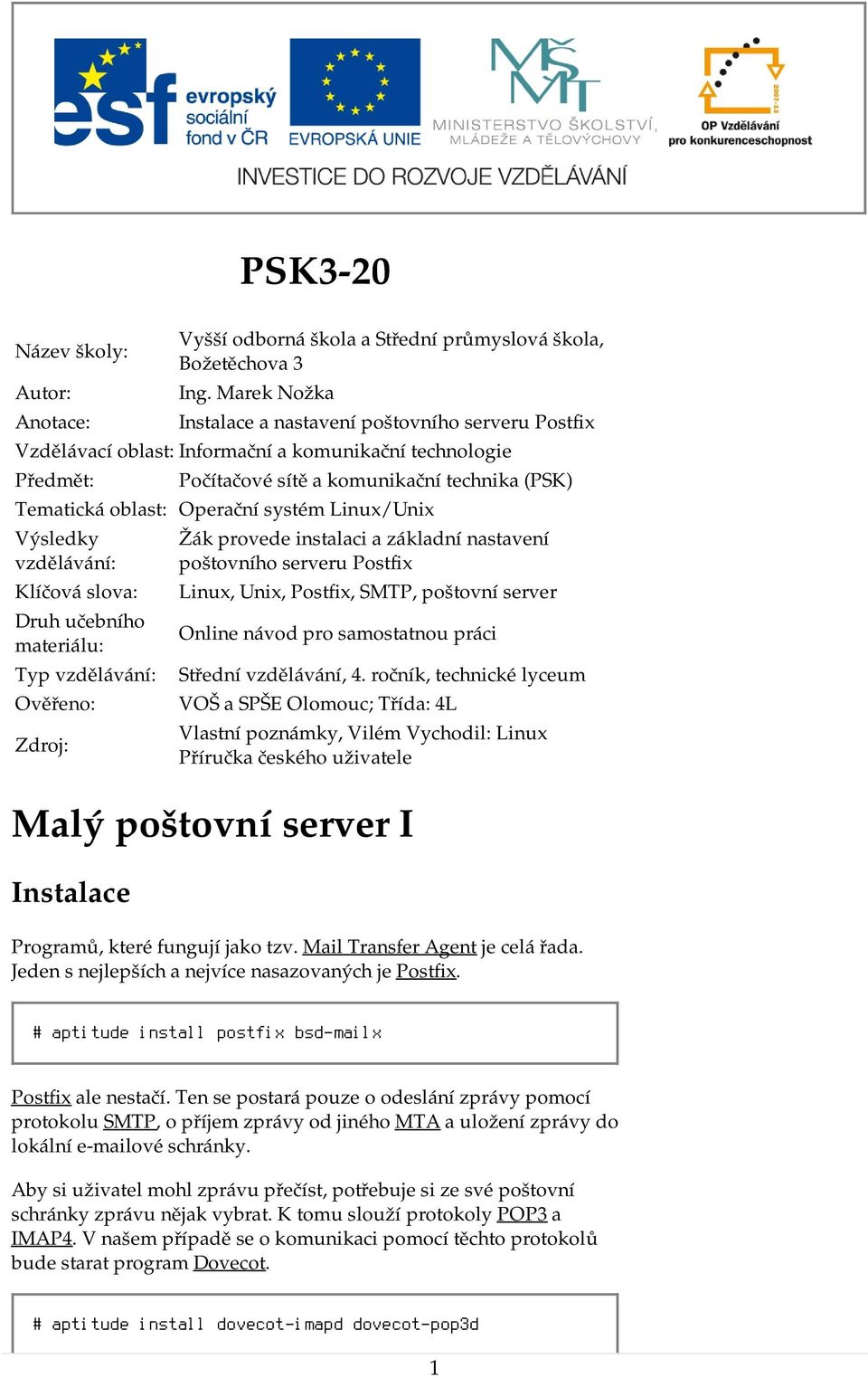 systém Linux/Unix Výsledky vzdělávání: Klíčová slova: Druh učebního materiálu: Typ vzdělávání: Ověřeno: Zdroj: Žák provede instalaci a základní nastavení poštovního serveru Postfix Linux, Unix,