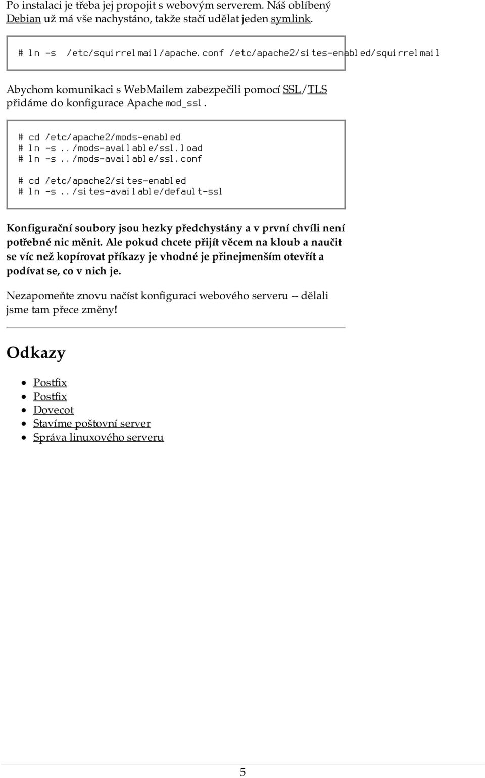 ./mods-available/ssl.load # ln -s../mods-available/ssl.conf # cd /etc/apache2/sites-enabled # ln -s.