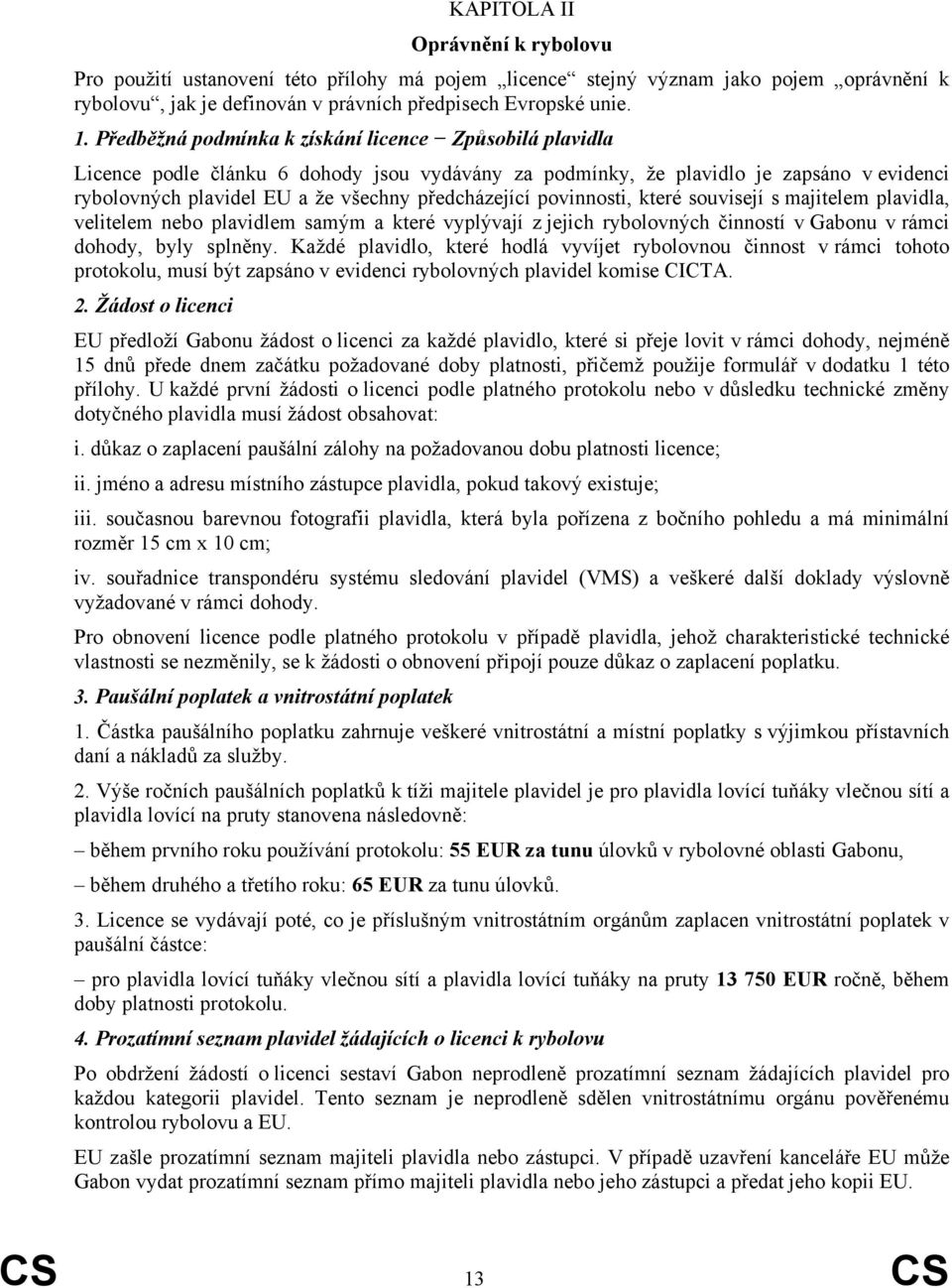 povinnosti, které souvisejí s majitelem plavidla, velitelem nebo plavidlem samým a které vyplývají z jejich rybolovných činností v Gabonu v rámci dohody, byly splněny.