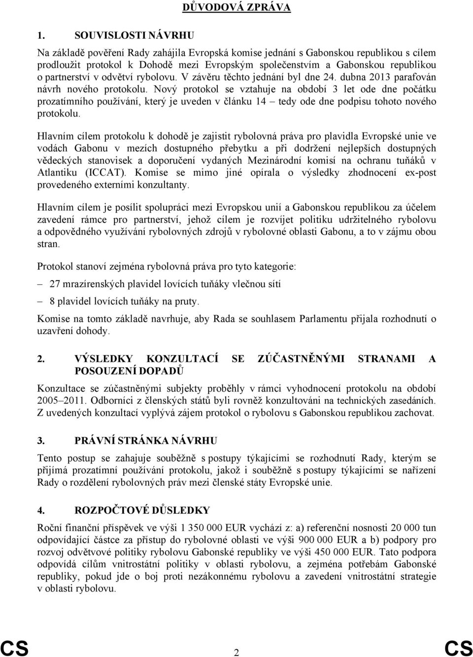 partnerství v odvětví rybolovu. V závěru těchto jednání byl dne 24. dubna 2013 parafován návrh nového protokolu.