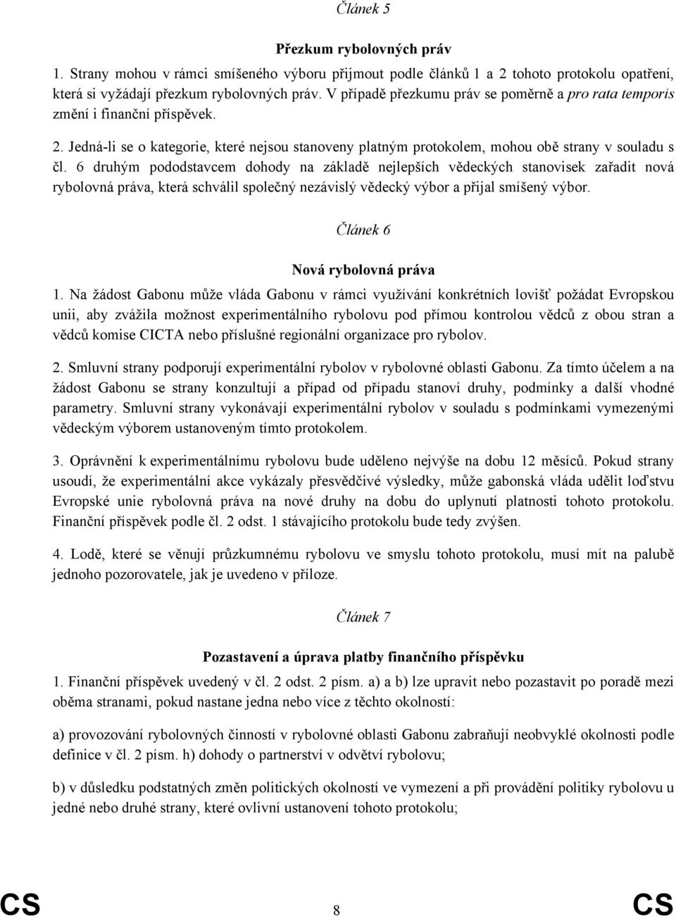 6 druhým pododstavcem dohody na základě nejlepších vědeckých stanovisek zařadit nová rybolovná práva, která schválil společný nezávislý vědecký výbor a přijal smíšený výbor.