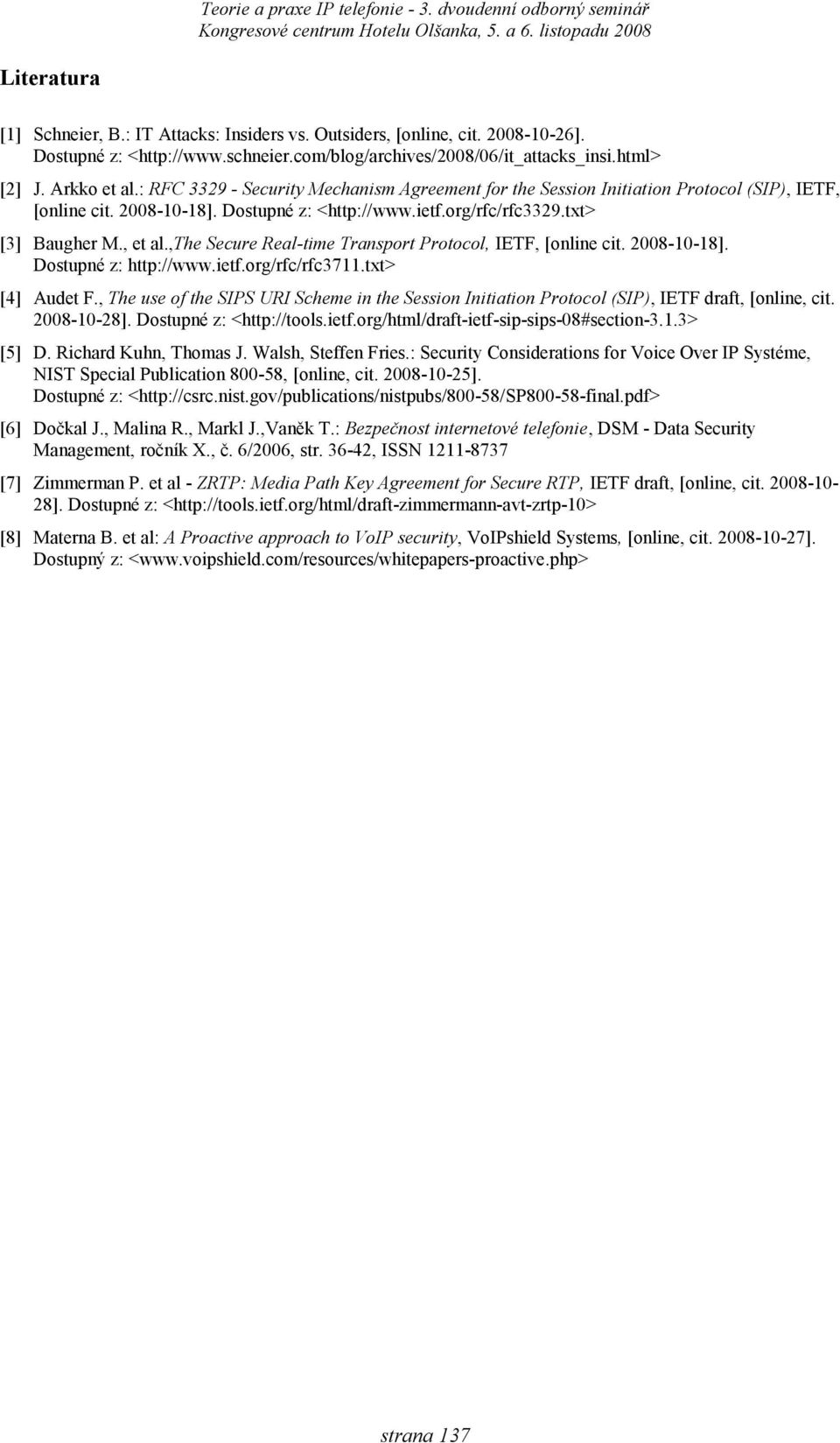 ,the Secure Real-time Transport Protocol, IETF, [online cit. 2008-10-18]. Dostupné z: http://www.ietf.org/rfc/rfc3711.txt> [4] Audet F.