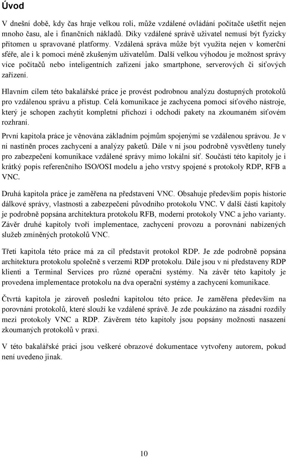 Další velkou výhodou je možnost správy více počítačů nebo inteligentních zařízení jako smartphone, serverových či síťových zařízení.