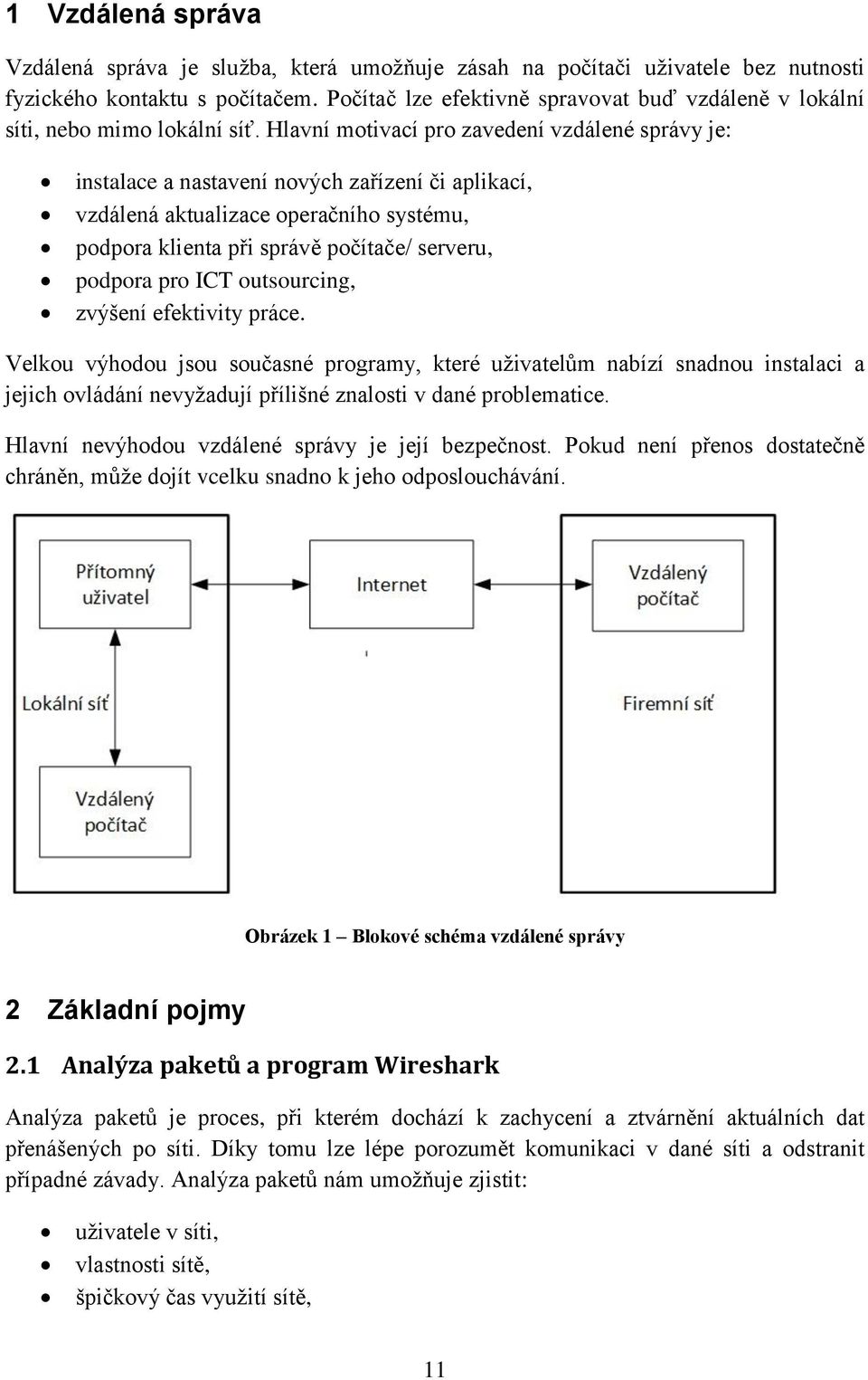 Hlavní motivací pro zavedení vzdálené správy je: instalace a nastavení nových zařízení či aplikací, vzdálená aktualizace operačního systému, podpora klienta při správě počítače/ serveru, podpora pro