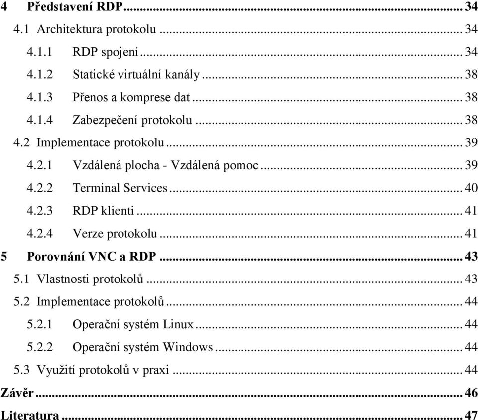 .. 40 4.2.3 RDP klienti... 41 4.2.4 Verze protokolu... 41 5 Porovnání VNC a RDP... 43 5.1 Vlastnosti protokolů... 43 5.2 Implementace protokolů.