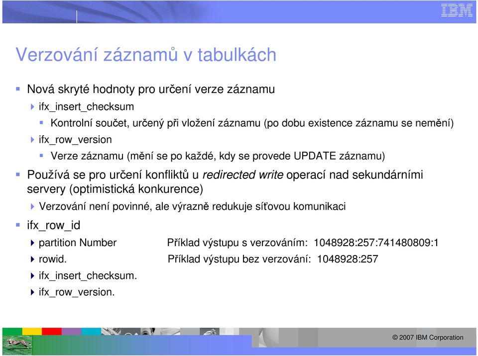 redirected write operací nad sekundárními servery (optimistická konkurence) Verzování není povinné, ale výrazně redukuje síťovou komunikaci ifx_row_id