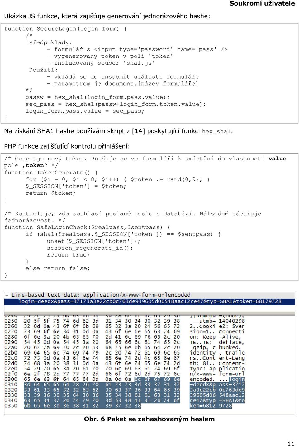 = hex_sha1(login_form.pass.value); sec_pass = hex_sha1(passw+login_form.token.value); login_form.pass.value = sec_pass; } Na získání SHA1 hashe používám skript z [14] poskytující funkci hex_sha1.