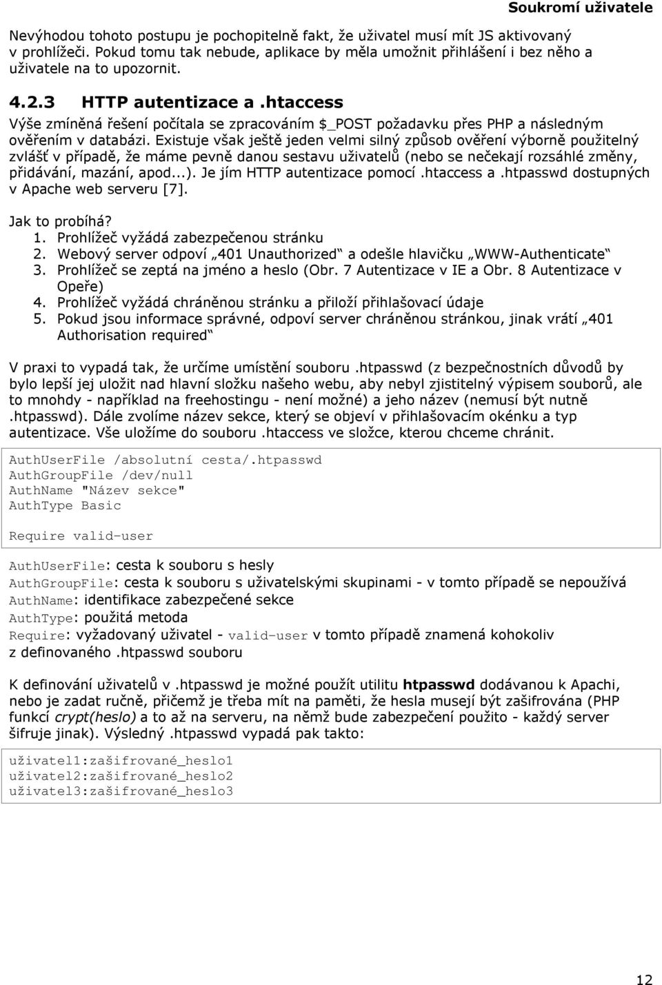 htaccess Výše zmíněná řešení počítala se zpracováním $_POST požadavku přes PHP a následným ověřením v databázi.