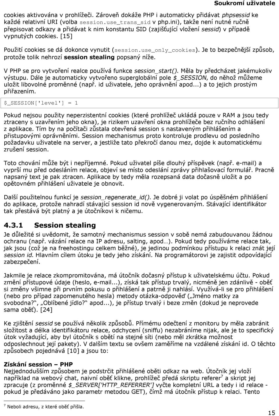 use_only_cookies). Je to bezpečnější způsob, protože tolik nehrozí session stealing popsaný níže. V PHP se pro vytvoření realce používá funkce session_start(). Měla by předcházet jakémukoliv výstupu.