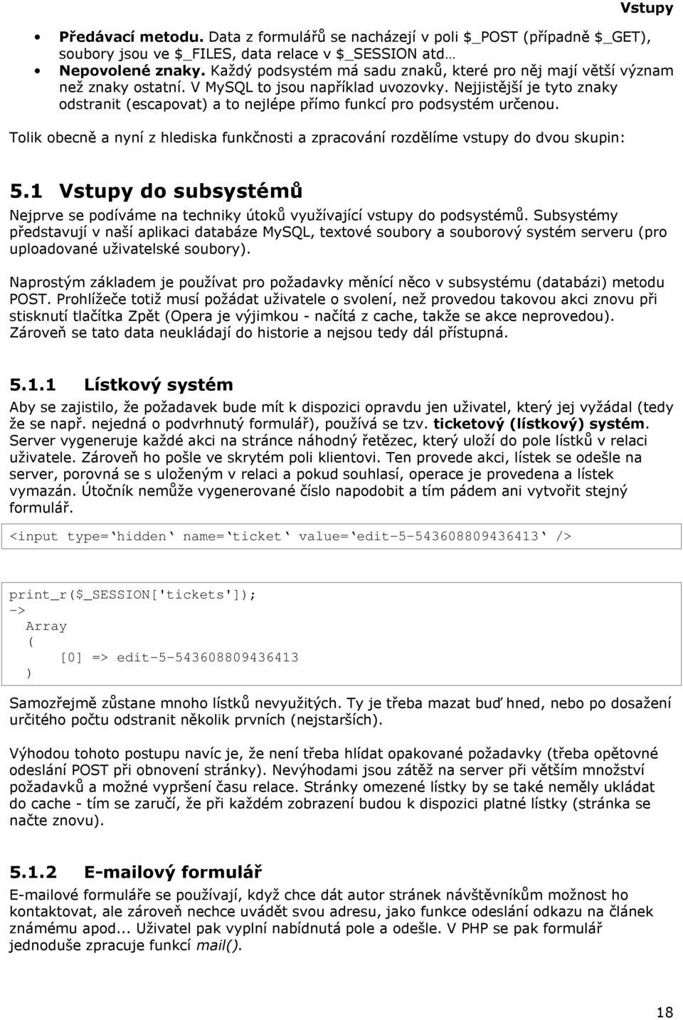 Nejjistější je tyto znaky odstranit (escapovat) a to nejlépe přímo funkcí pro podsystém určenou. Tolik obecně a nyní z hlediska funkčnosti a zpracování rozdělíme vstupy do dvou skupin: 5.