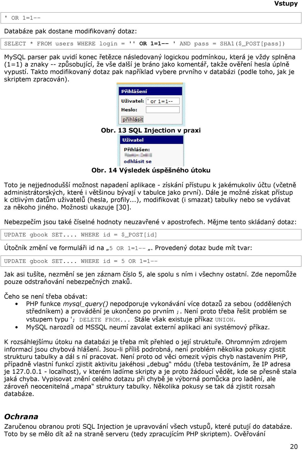 Takto modifikovaný dotaz pak například vybere prvního v databázi (podle toho, jak je skriptem zpracován). Obr. 13 SQL Injection v praxi Obr.