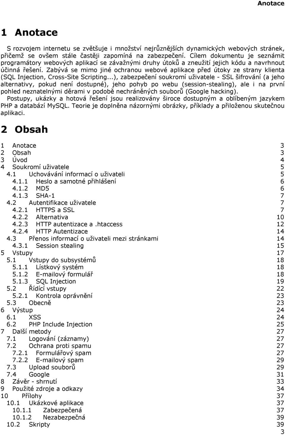 Zabývá se mimo jiné ochranou webové aplikace před útoky ze strany klienta (SQL Injection, Cross-Site Scripting.