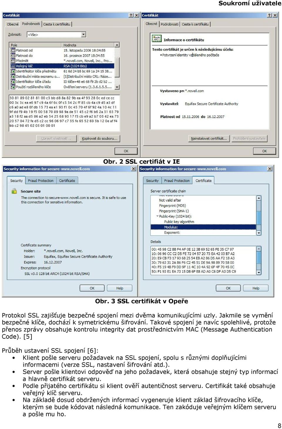 Takové spojení je navíc spolehlivé, protože přenos zprávy obsahuje kontrolu integrity dat prostřednictvím MAC (Message Authentication Code).