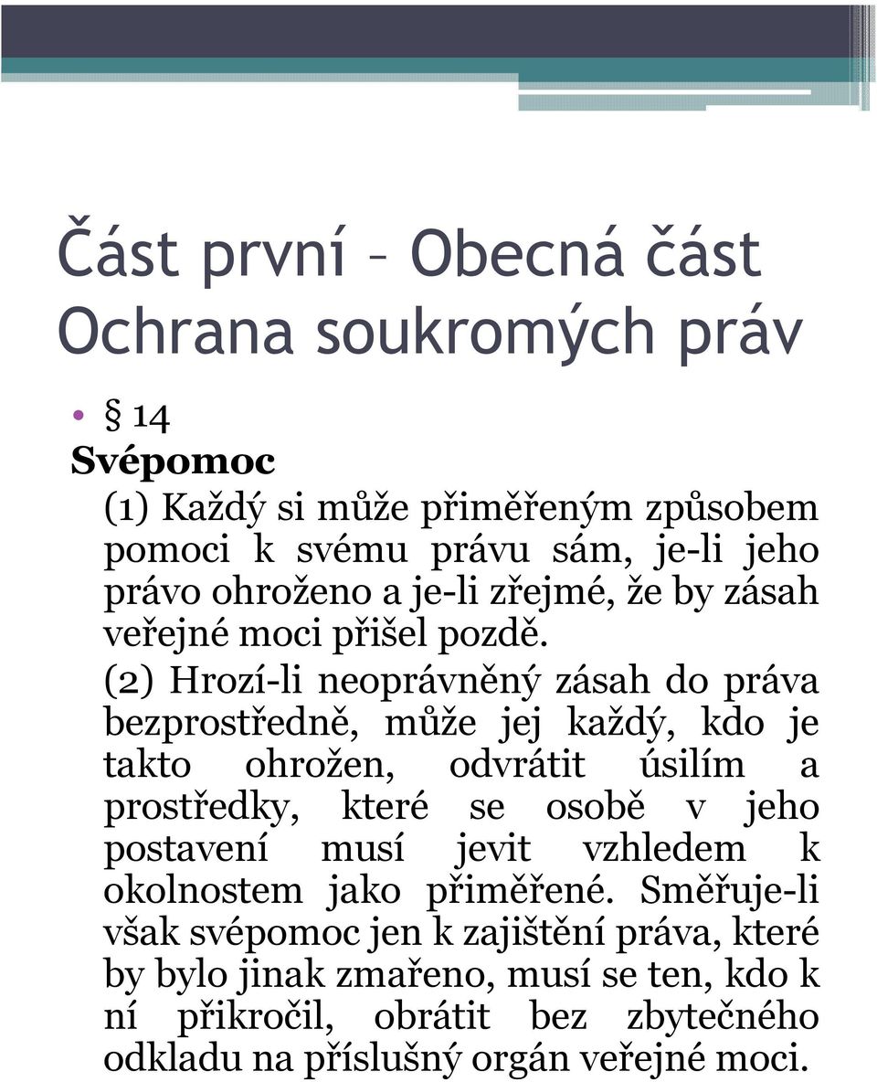 (2) Hrozí-li neoprávněný zásah do práva bezprostředně, může jej každý, kdo je takto ohrožen, odvrátit úsilím a prostředky, které se osobě v