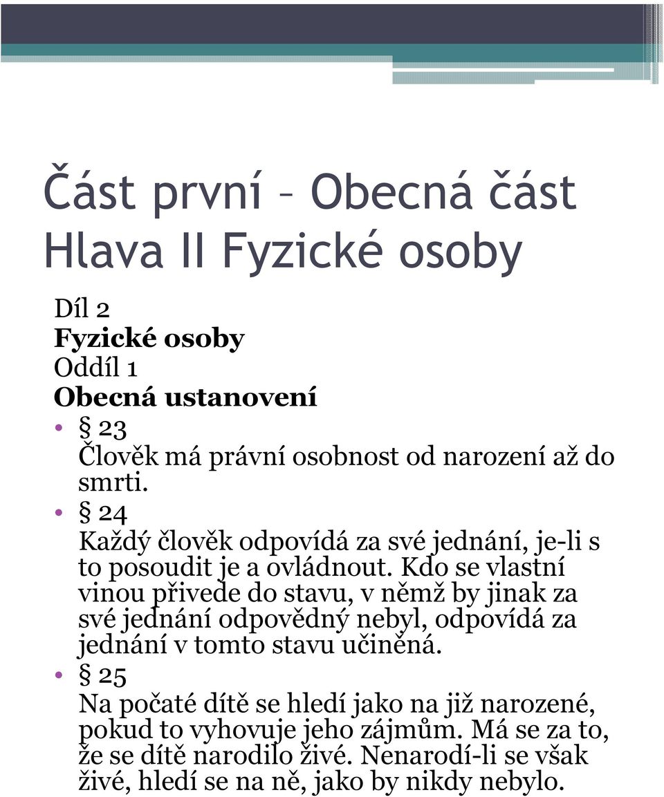 Kdo se vlastní vinou přivede do stavu, v němž by jinak za své jednání odpovědný nebyl, odpovídá za jednání v tomto stavu učiněná.