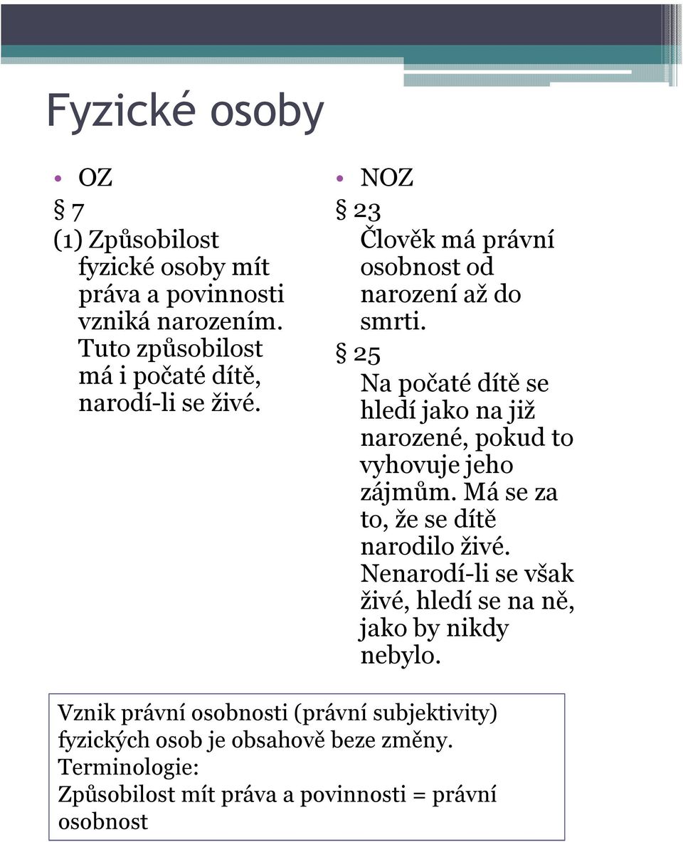 25 Na počaté dítě se hledí jako na již narozené, pokud to vyhovuje jeho zájmům. Má se za to, že se dítě narodilo živé.