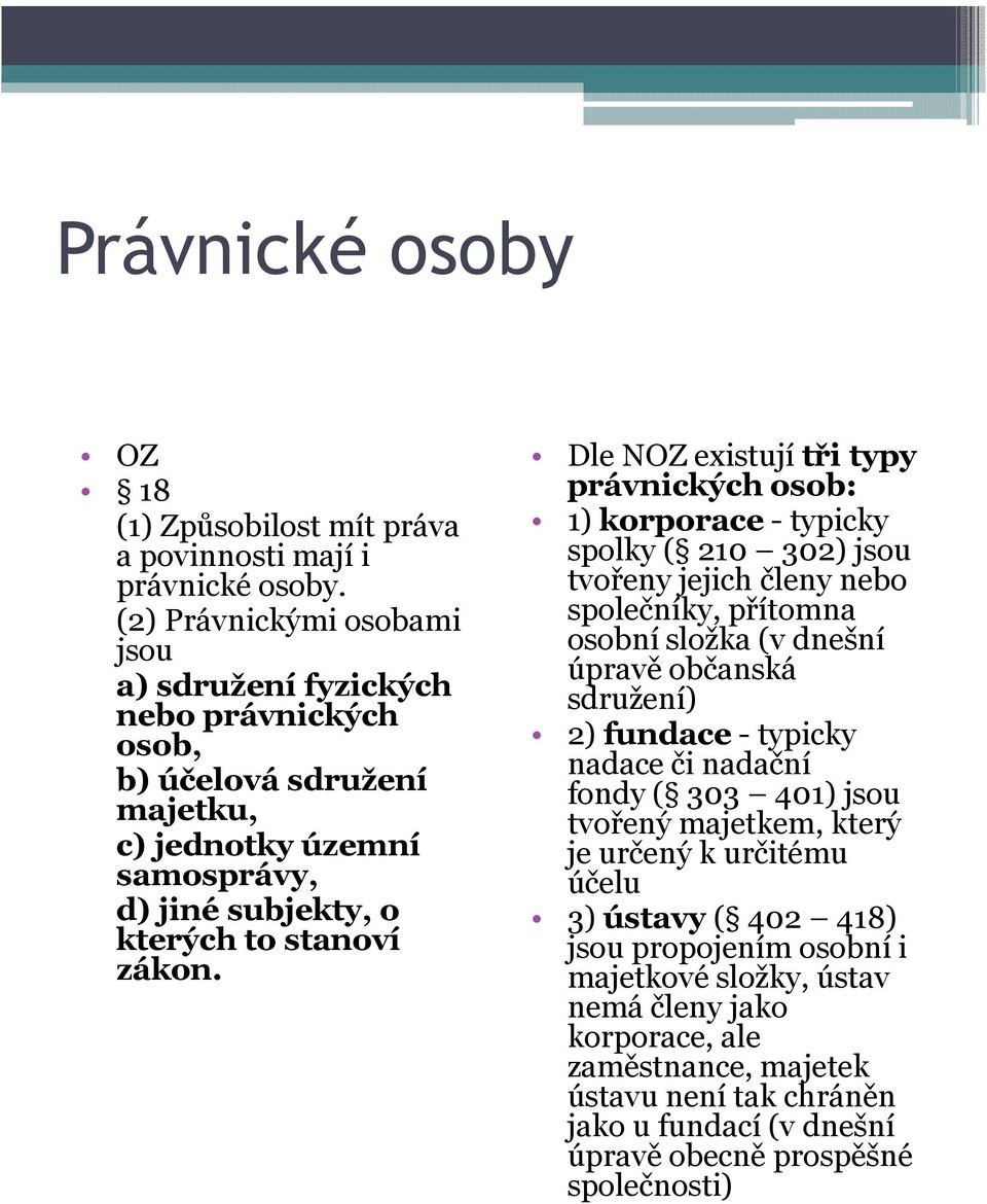 Dle NOZ existujítři typy právnických osob: 1) korporace-typicky spolky ( 210 302) jsou tvořeny jejich členy nebo společníky, přítomna osobní složka (v dnešní úpravě občanská sdružení) 2)