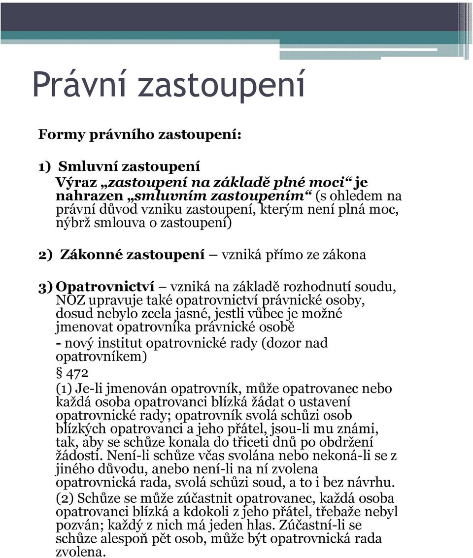 zcela jasné, jestli vůbec je možné jmenovat opatrovníka právnické osobě -nový institut opatrovnické rady (dozor nad opatrovníkem) 472 (1) Je-li jmenován opatrovník, může opatrovanecnebo každá osoba