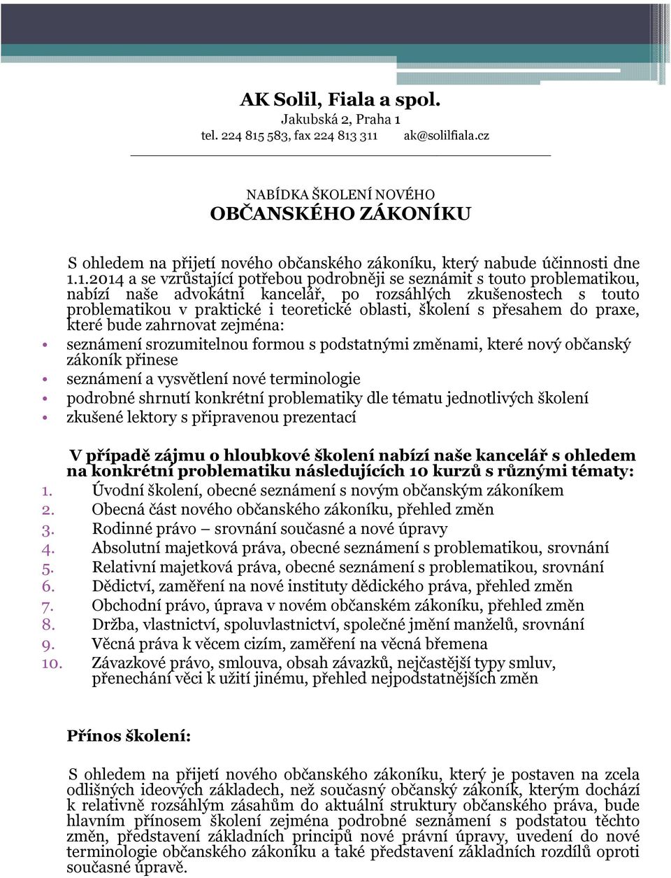 1.2014 a se vzrůstající potřebou podrobněji se seznámit s touto problematikou, nabízí naše advokátní kancelář, po rozsáhlých zkušenostech s touto problematikou v praktické i teoretické oblasti,