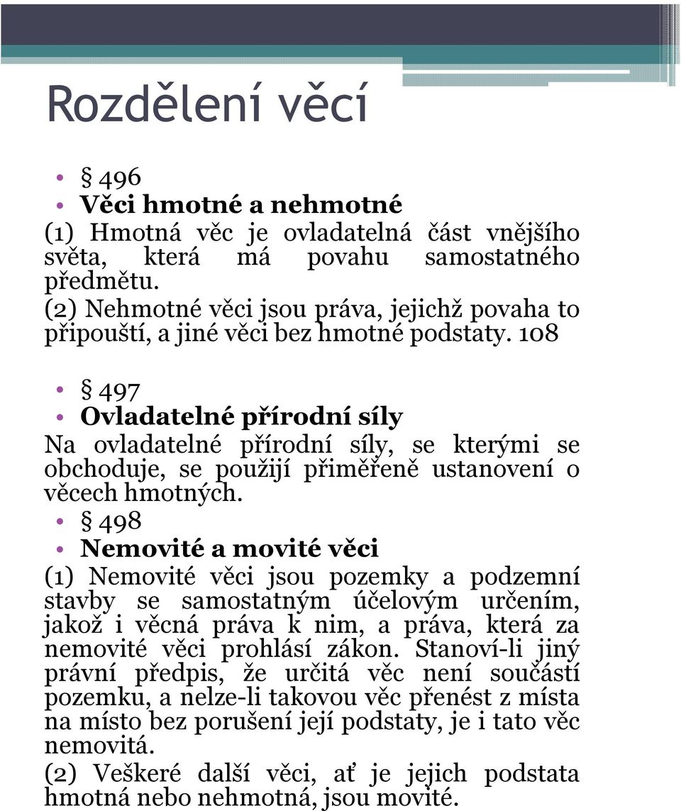 108 497 Ovladatelné přírodní síly Na ovladatelné přírodní síly, se kterými se obchoduje, se použijí přiměřeně ustanovení o věcech hmotných.