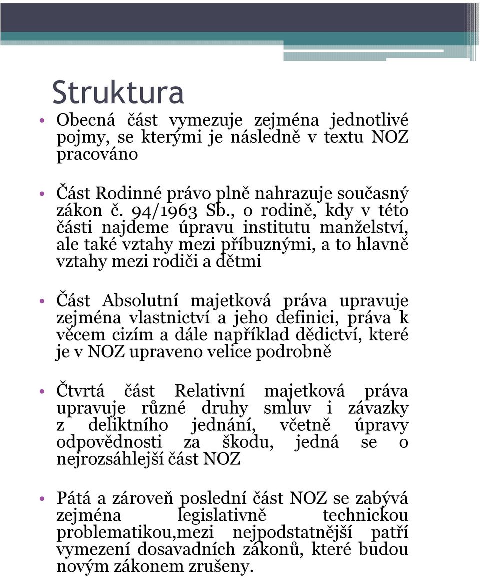 jeho definici, práva k věcem cizím a dále například dědictví, které je v NOZ upraveno velice podrobně Čtvrtá část Relativní majetková práva upravuje různé druhy smluv i závazky z deliktního jednání,