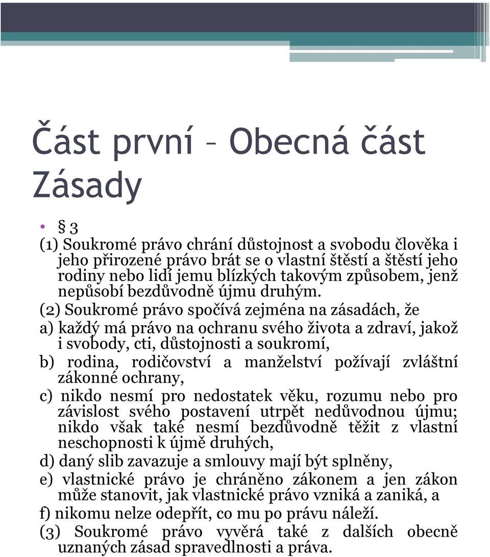 (2) Soukromé právo spočívá zejména na zásadách, že a)každýmáprávonaochranusvéhoživotaazdraví,jakož i svobody, cti, důstojnosti a soukromí, b) rodina, rodičovství a manželství požívají zvláštní