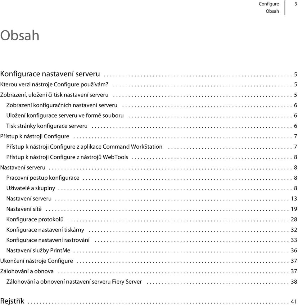 ..7 Přístup k nástroji Configure z nástrojů WebTools...8 Nastavení serveru...8 Pracovní postup konfigurace...8 Uživatelé a skupiny...8 Nastavení serveru...13 Nastavení sítě.