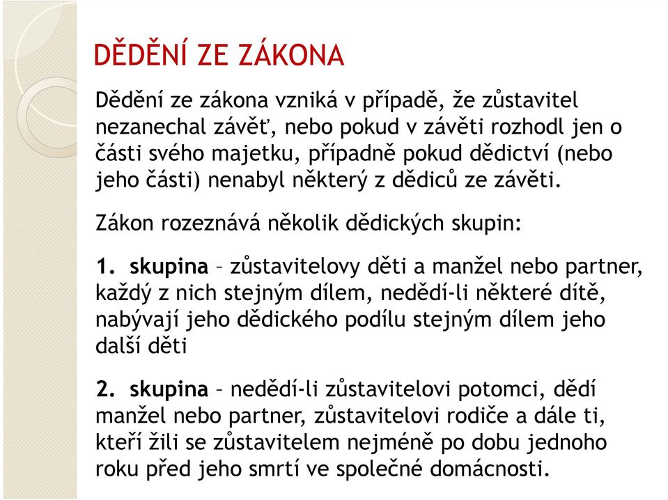 skupina zůstavitelovy děti a manžel nebo partner, každý z nich stejným dílem, nedědí-li některé dítě, nabývají jeho dědického podílu stejným dílem jeho