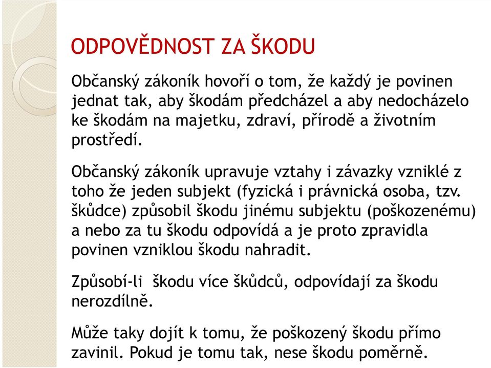 škůdce) způsobil škodu jinému subjektu (poškozenému) a nebo za tu škodu odpovídá a je proto zpravidla povinen vzniklou škodu nahradit.