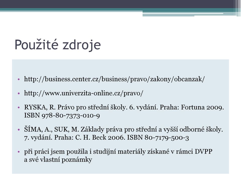ISBN 978-80-7373-010-9 ŠÍMA, A., SUK, M. Základy práva pro střední a vyšší odborné školy. 7. vydání.