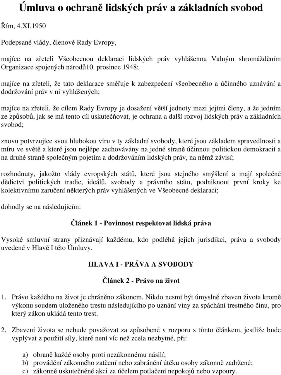 prosince 1948; majíce na zřeteli, že tato deklarace směřuje k zabezpečení všeobecného a účinného uznávání a dodržování práv v ní vyhlášených; majíce na zřeteli, že cílem Rady Evropy je dosažení větší