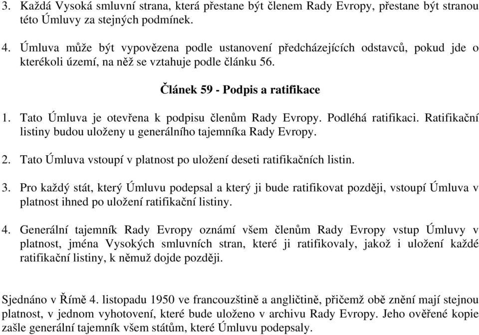 Tato Úmluva je otevřena k podpisu členům Rady Evropy. Podléhá ratifikaci. Ratifikační listiny budou uloženy u generálního tajemníka Rady Evropy. 2.