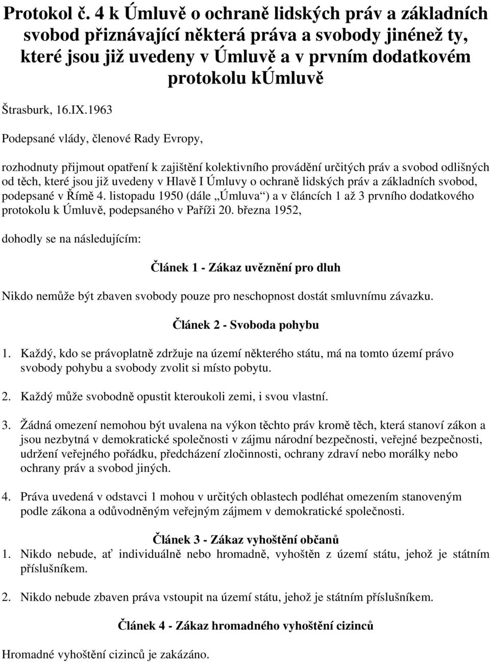 1963 Podepsané vlády, členové Rady Evropy, rozhodnuty přijmout opatření k zajištění kolektivního provádění určitých práv a svobod odlišných od těch, které jsou již uvedeny v Hlavě I Úmluvy o ochraně