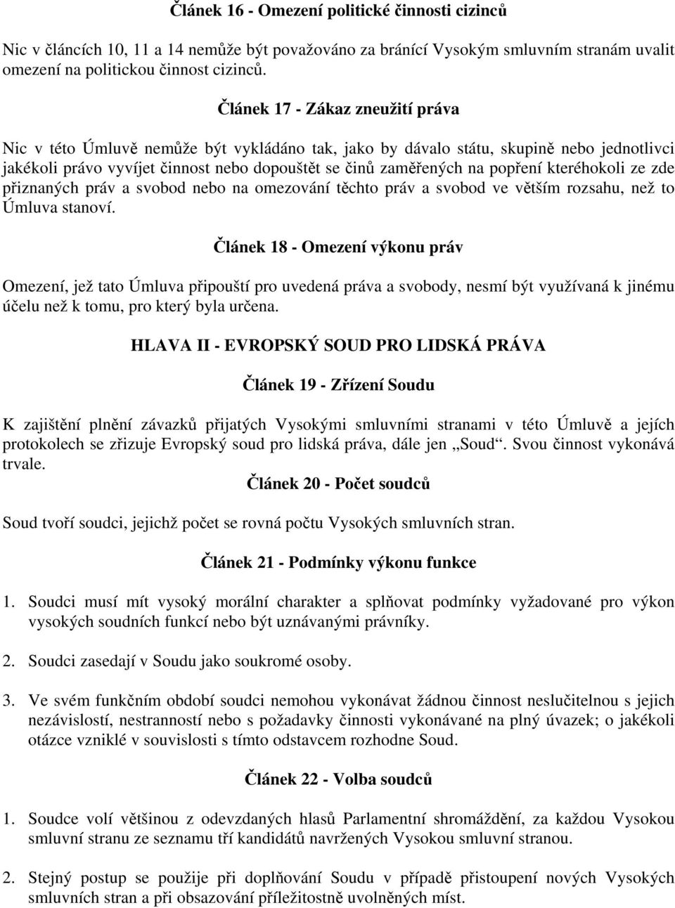 kteréhokoli ze zde přiznaných práv a svobod nebo na omezování těchto práv a svobod ve větším rozsahu, než to Úmluva stanoví.