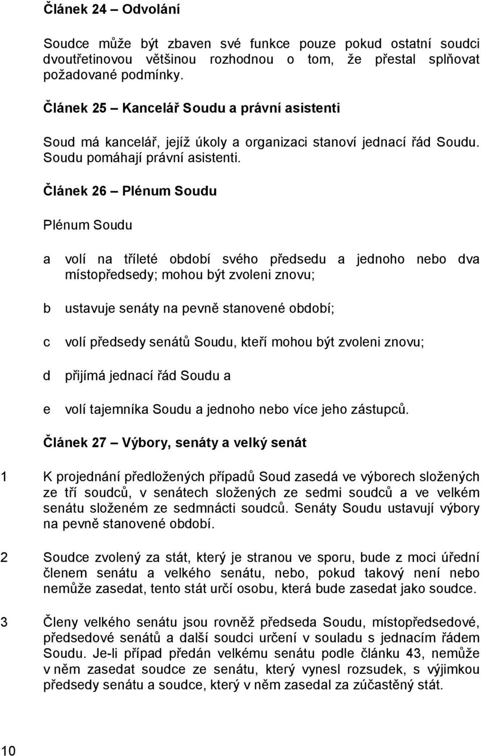 Článek 26 Plénum Soudu Plénum Soudu a b c d e volí na tříleté období svého předsedu a jednoho nebo dva místopředsedy; mohou být zvoleni znovu; ustavuje senáty na pevně stanovené období; volí předsedy