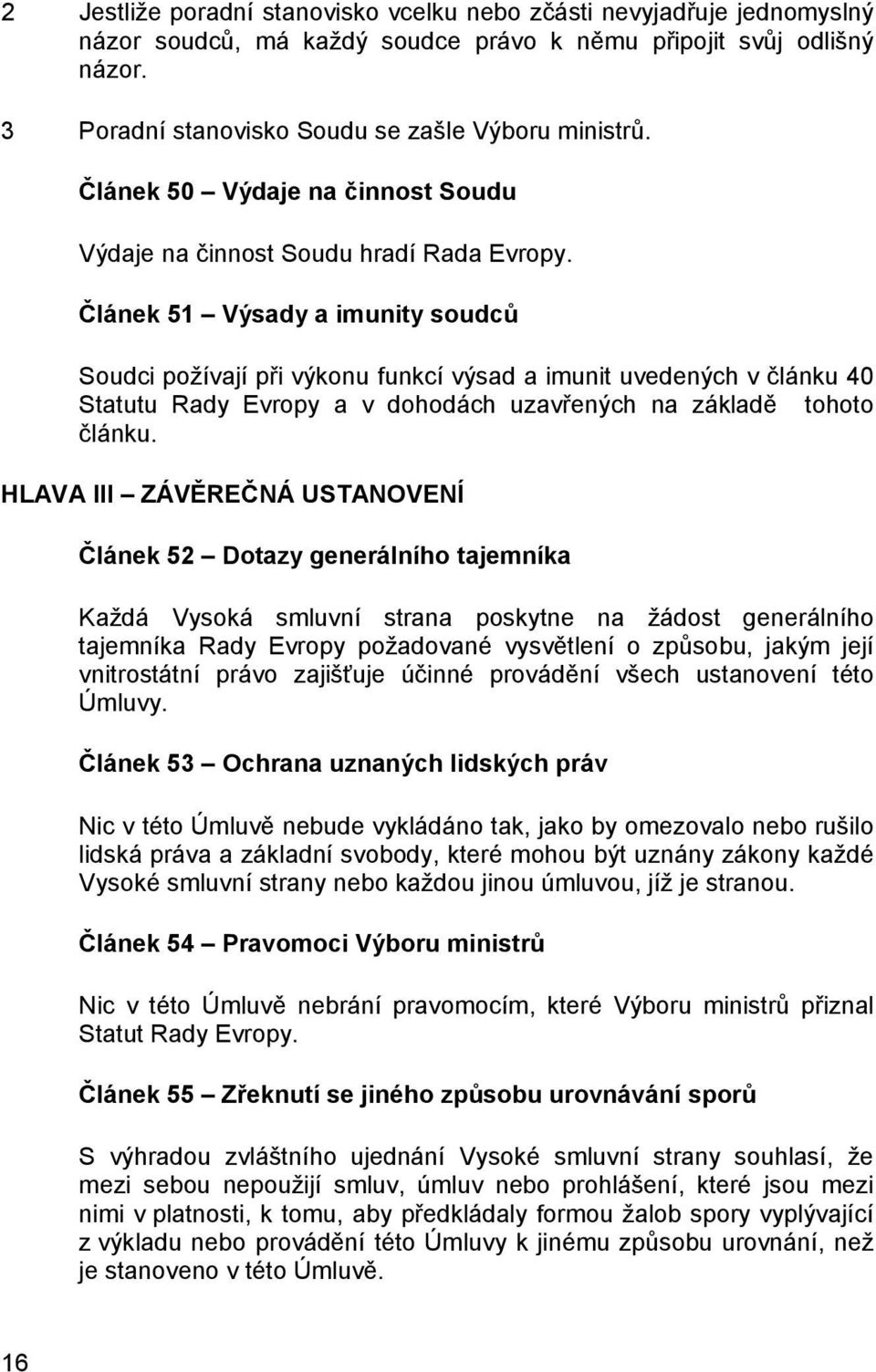 Článek 51 Výsady a imunity soudců Soudci požívají při výkonu funkcí výsad a imunit uvedených v článku 40 Statutu Rady Evropy a v dohodách uzavřených na základě tohoto článku.