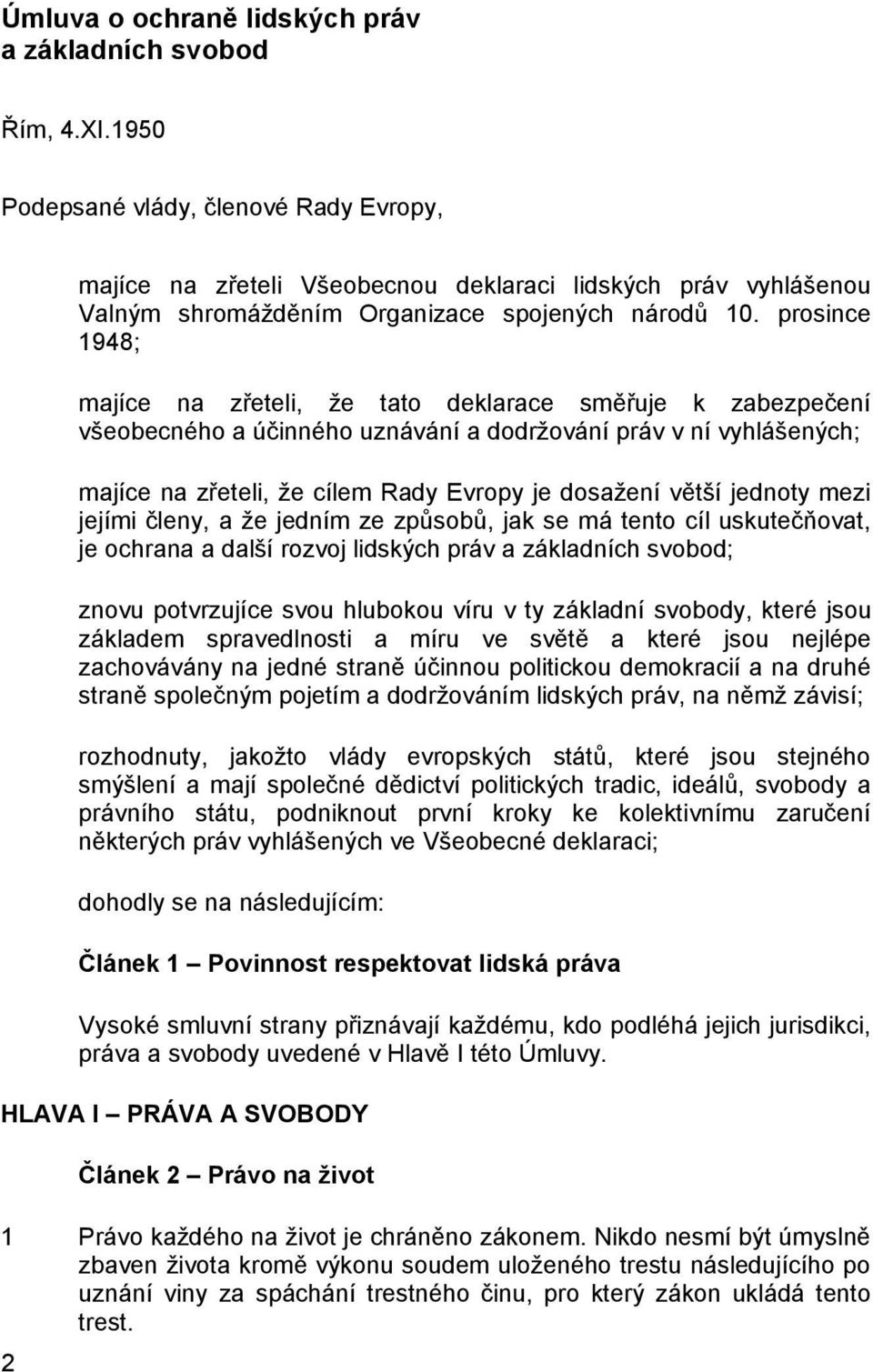 prosince 1948; majíce na zřeteli, že tato deklarace směřuje k zabezpečení všeobecného a účinného uznávání a dodržování práv v ní vyhlášených; majíce na zřeteli, že cílem Rady Evropy je dosažení větší