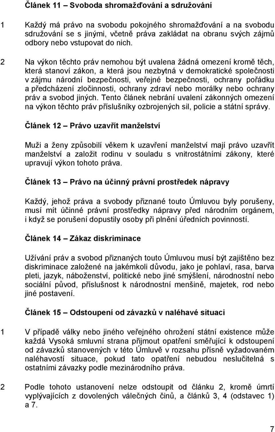 2 Na výkon těchto práv nemohou být uvalena žádná omezení kromě těch, která stanoví zákon, a která jsou nezbytná v demokratické společnosti v zájmu národní bezpečnosti, veřejné bezpečnosti, ochrany