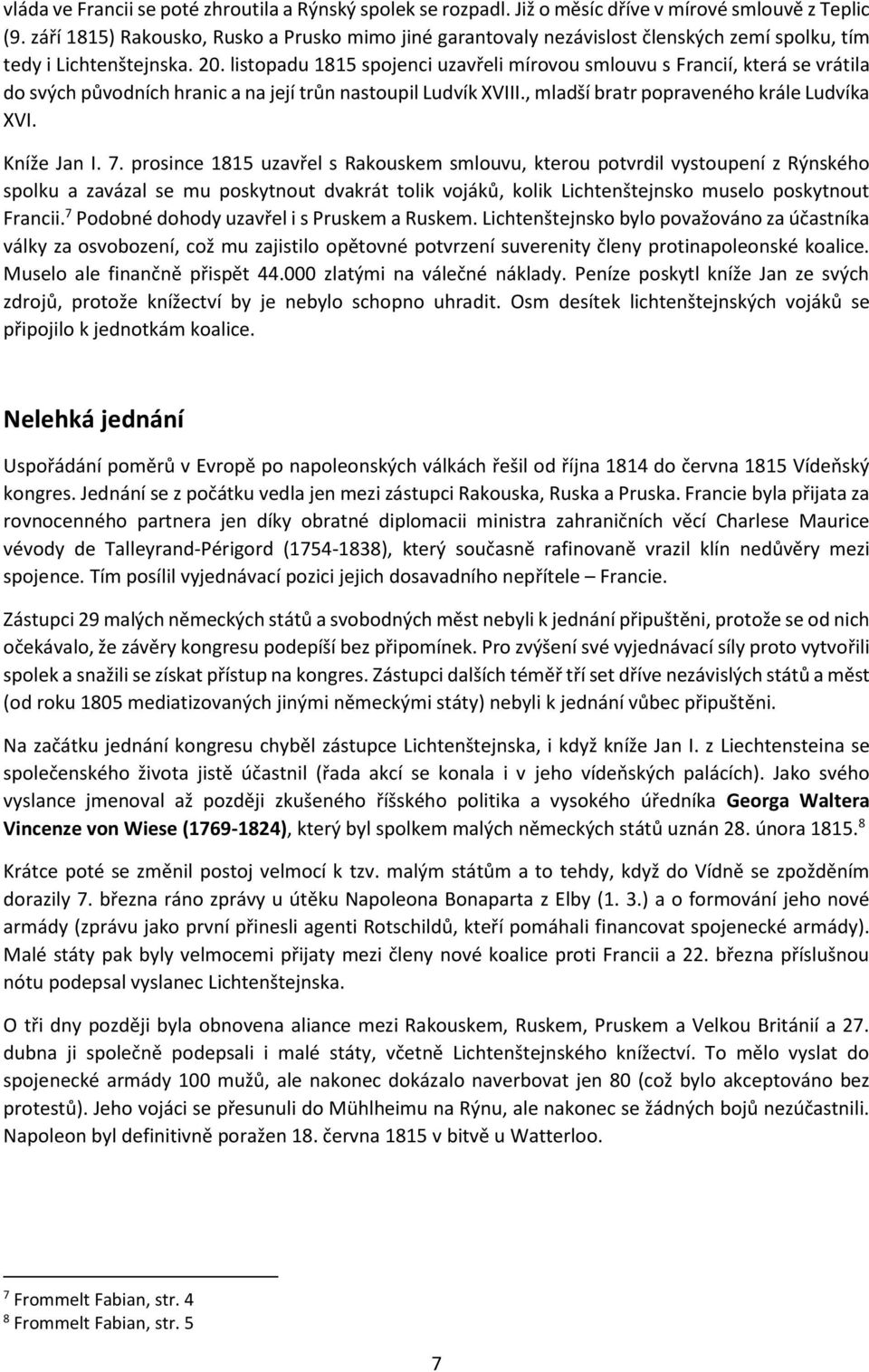 listopadu 1815 spojenci uzavřeli mírovou smlouvu s Francií, která se vrátila do svých původních hranic a na její trůn nastoupil Ludvík XVIII., mladší bratr popraveného krále Ludvíka XVI. Kníže Jan I.