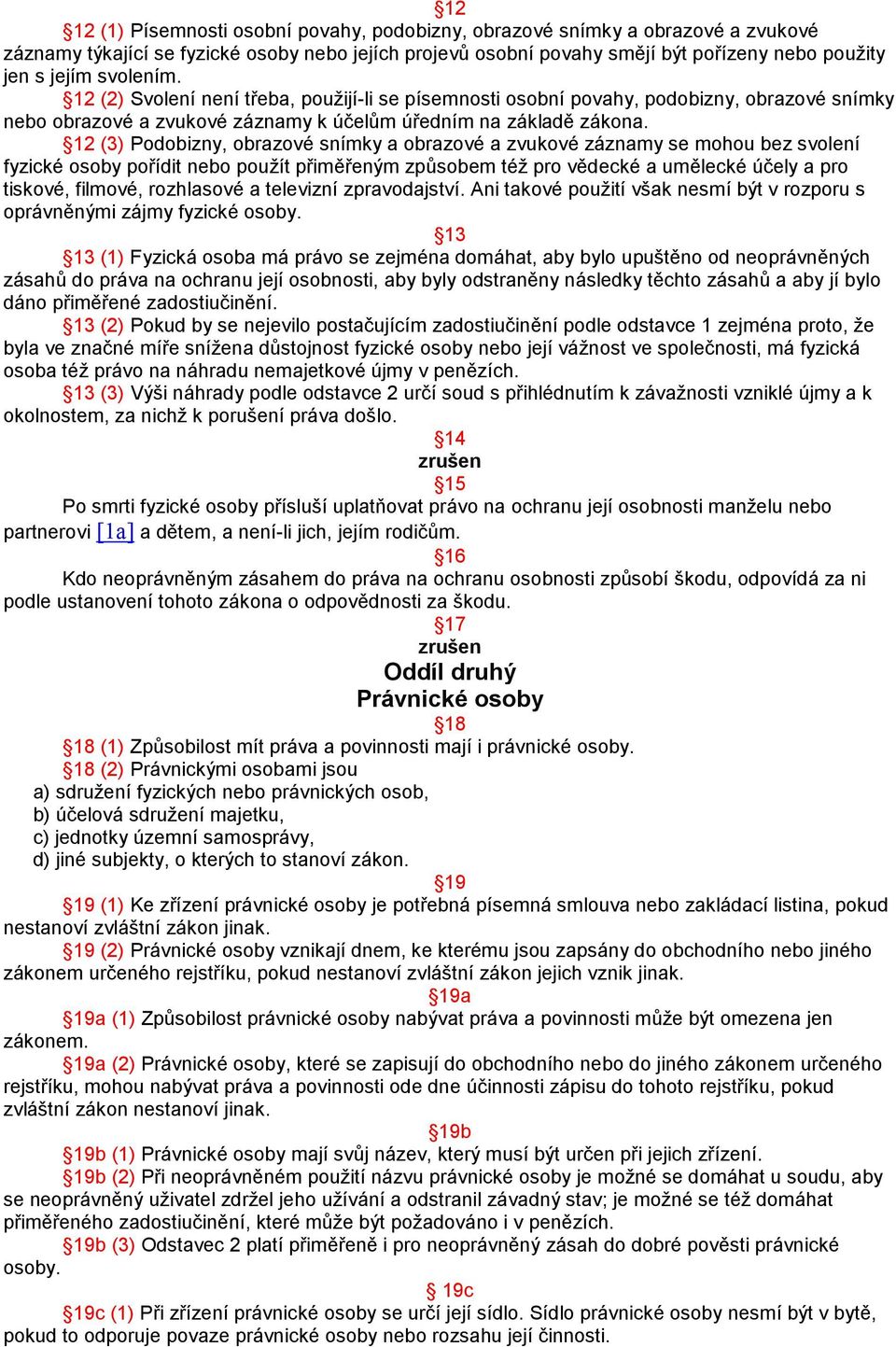 12 (3) Podobizny, obrazové snímky a obrazové a zvukové záznamy se mohou bez svolení fyzické osoby pořídit nebo použít přiměřeným způsobem též pro vědecké a umělecké účely a pro tiskové, filmové,